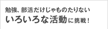 勉強、部活だけじゃものたりない　いろいろな活動に挑戦！